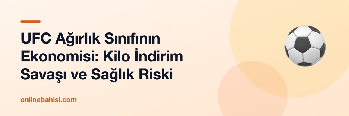 UFC Ağırlık Sınıfının Ekonomisi: Kilo İndirim Savaşı ve Sağlık Riski